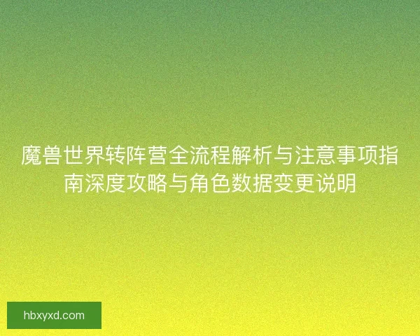 魔兽世界转阵营全流程解析与注意事项指南深度攻略与角色数据变更说明